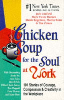 Chicken Soup for the Soul at Work: 101 Stories of Courage, Compassion