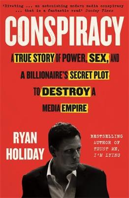 Conspiracy: A True Story of Power, Sex, and a Billionaire's Secret Plot to Destroy a Media Empire