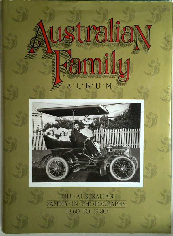 Australian Family Album: The Australian Family in Photographs 1860 to 1980s