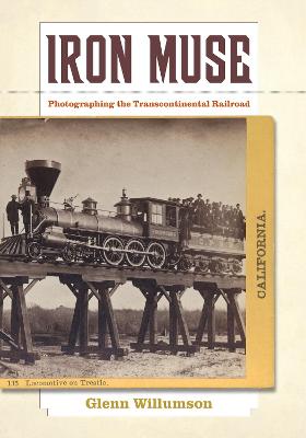 Iron Muse: Photographing the Transcontinental Railroad