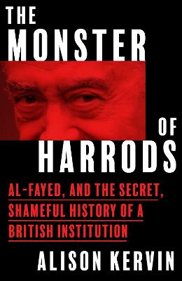 The Monster of Harrods: Al-Fayed and the secret, shameful history of a