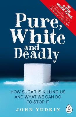 Pure, White and Deadly: How Sugar Is Killing Us and What We Can Do to