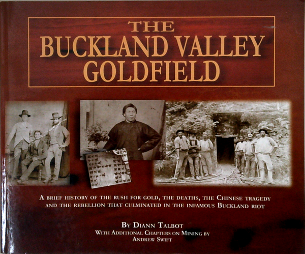 The Buckland Valley Goldfield: A Brief History Of The Rush For Gold, The Deaths, The Chinese Tragedy And The Rebellion That Culminated In The Infamous Buckland Riot