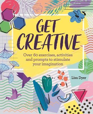 Get Creative: Over 60 exercises, activities and prompts to stimulate