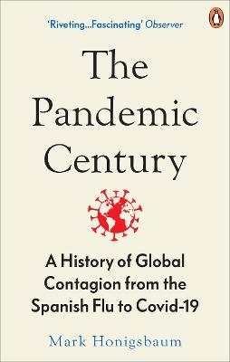 The Pandemic Century: A History of Global Contagion from the Spanish