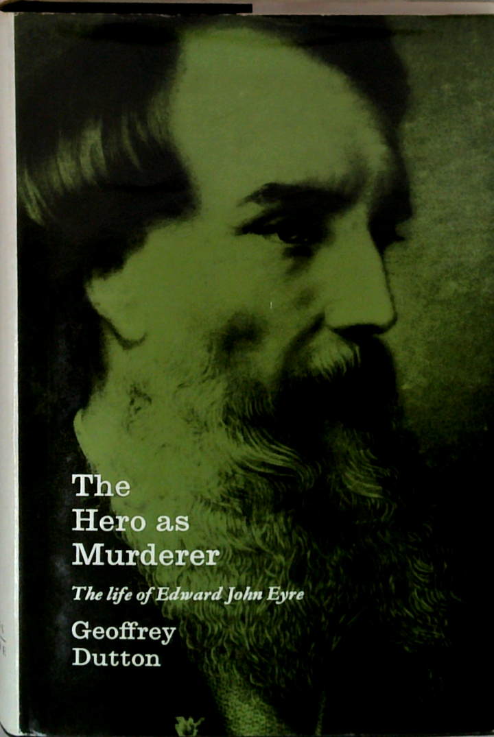 The Hero As Murderer: The Life Of Edward John Eyre