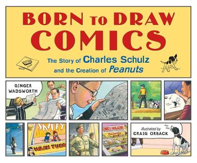 Born to Draw Comics: The Story of Charles Schulz and the Creation of