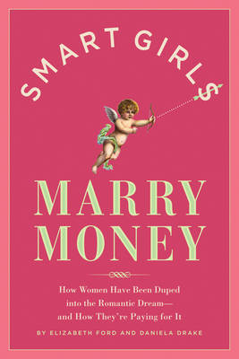 Smart Girls Marry Money: How Women Have Been Duped into the Romantic