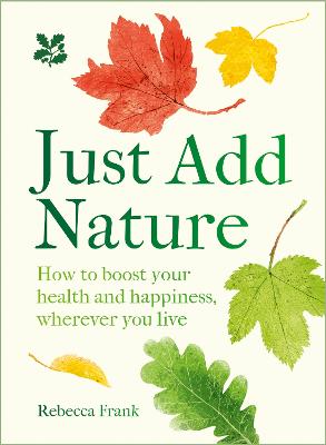 Just Add Nature: How to boost your health and happiness, wherever you