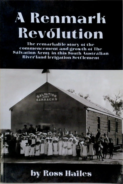 A Renmark Revolution: The remarkable story of the commencement and growth of The Salvation Army in this South Australian Riverland Irrigation Settlement