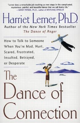 The Dance of Connection: How to Talk to Someone When You're Mad, Hurt,
