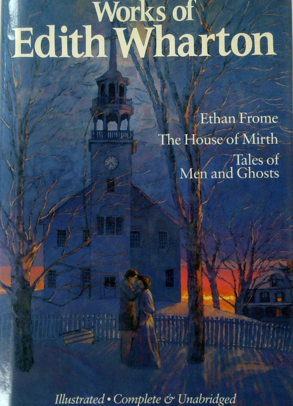 Works of Edith Wharton: Ethan Frome, The House of Mirth, Tales of Men and Ghosts