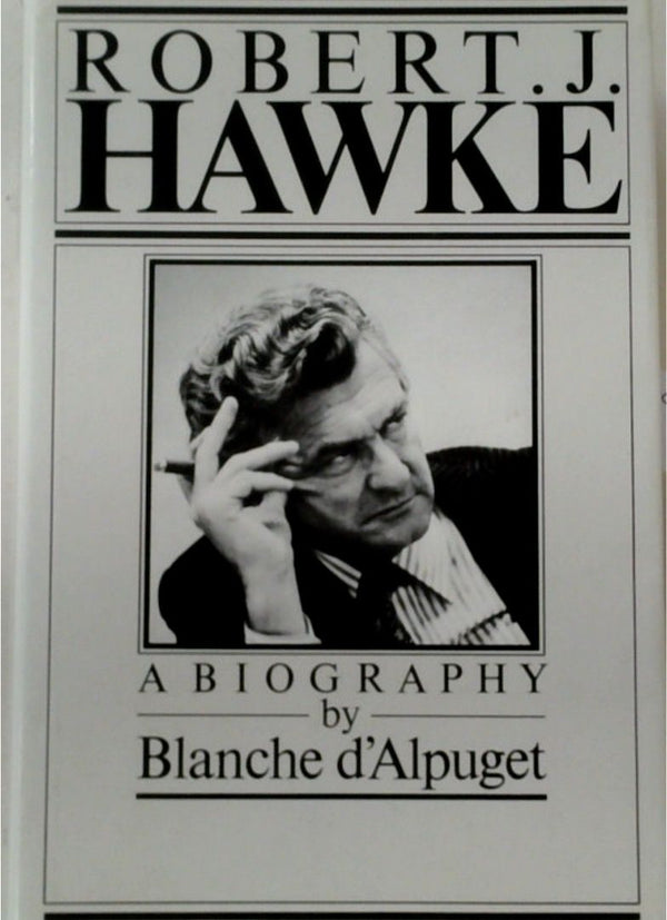 Robert J. Hawke: A Biography