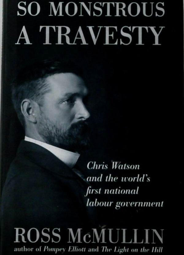 So Monstrous, A Travesty: Chris Watson and the World's First National Labour Government
