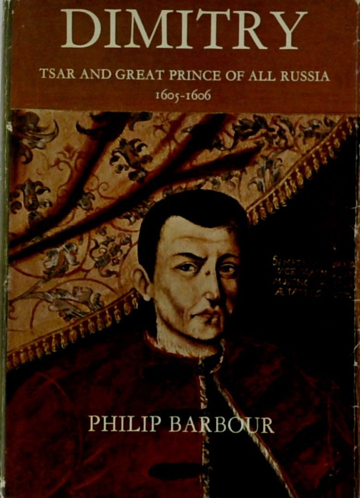 Dimitry: Called the Pretender. Tsar and Great Prince of All Russia, 1605-1606