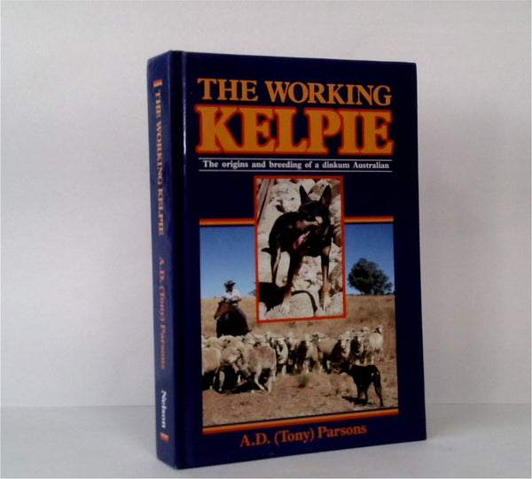 The Working Kelpie: The Origins and Breeding of a Fair Dinkum Australian