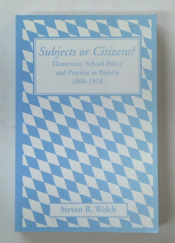 Subjects or Citizens? Elementary School Policy and Practice in Bavaria 1800-1918