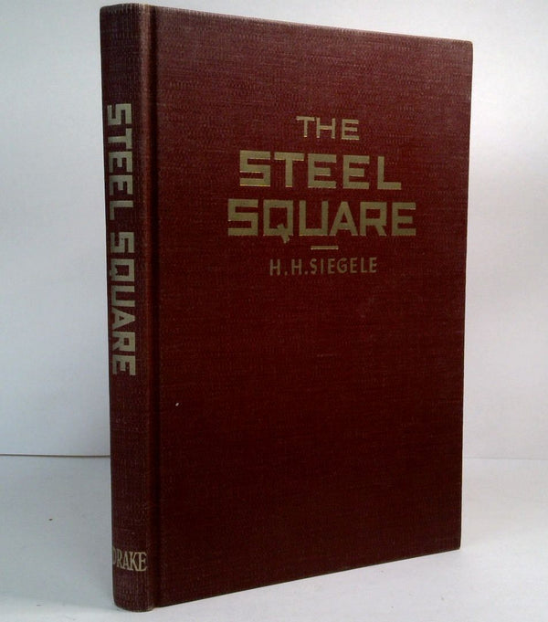 The Steel Square: A Practical Treatment of the Steel Square and How it is used