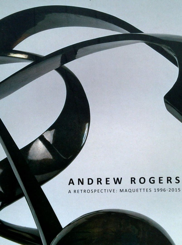 Andrew Rogers, A Retrospective: Maquettes 1996-2015