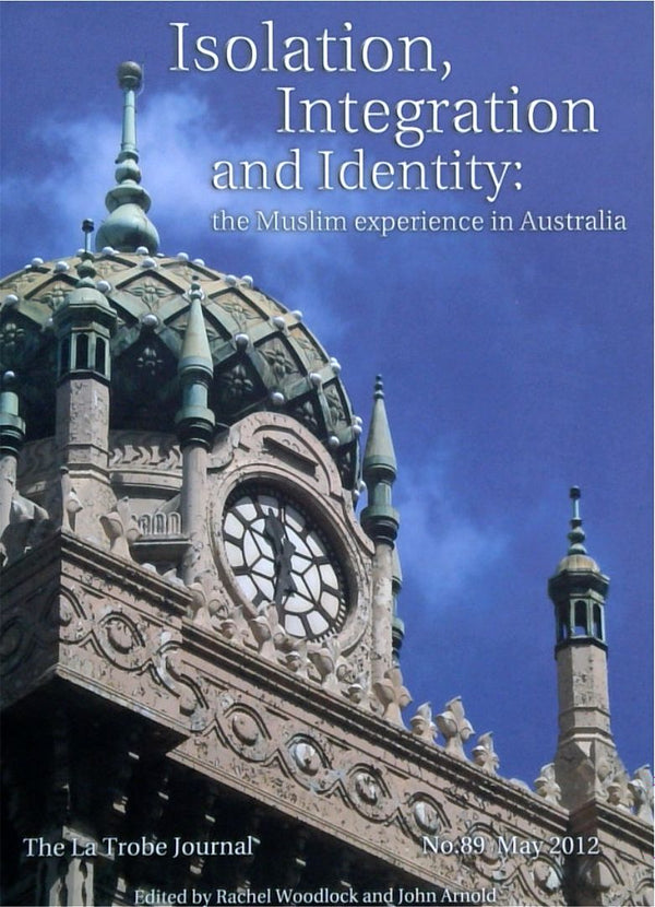 Isolation, Integration and Identity: The Muslim Experience in Australia - The LaTrobe Journal No. 89, May 2012