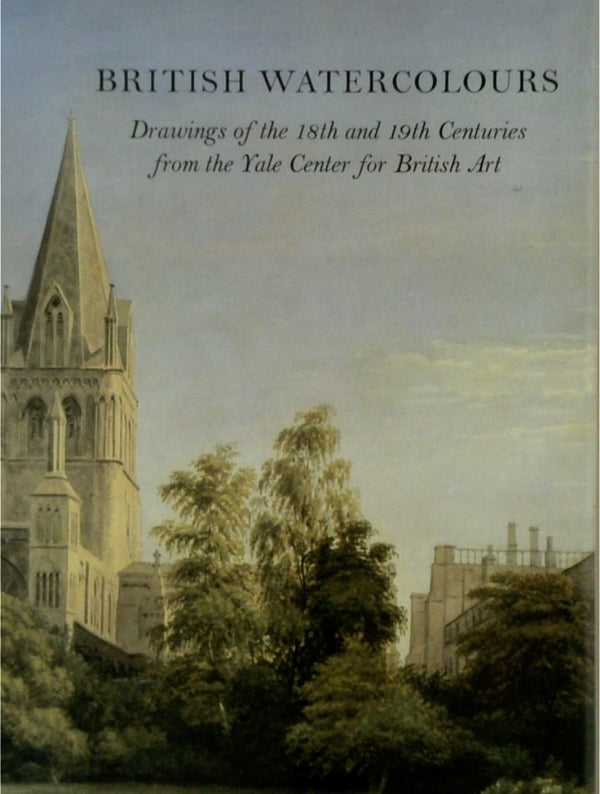British Watercolours: Drawings of the 18th and 19th Centuries from the Yale Center for British Art