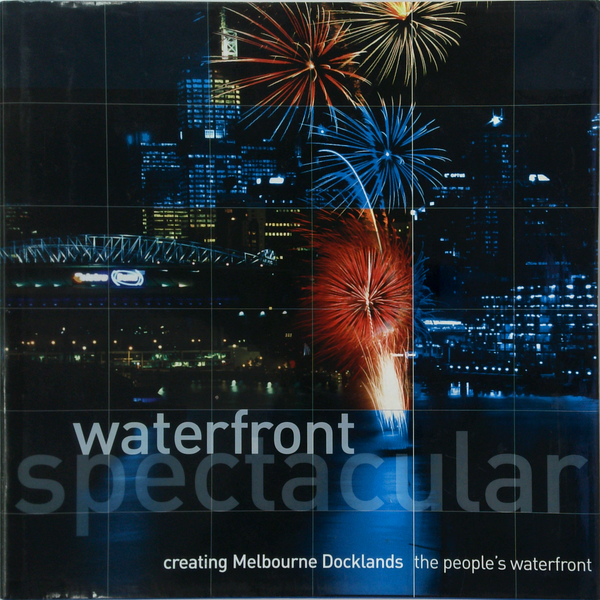 Waterfront Spectacular: Creating Melbourne Docklands The People's Waterfront