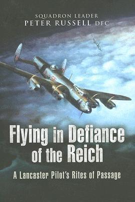 Flying in Defiance of the Reich: A Lancaster Pilot's Rites of Passage