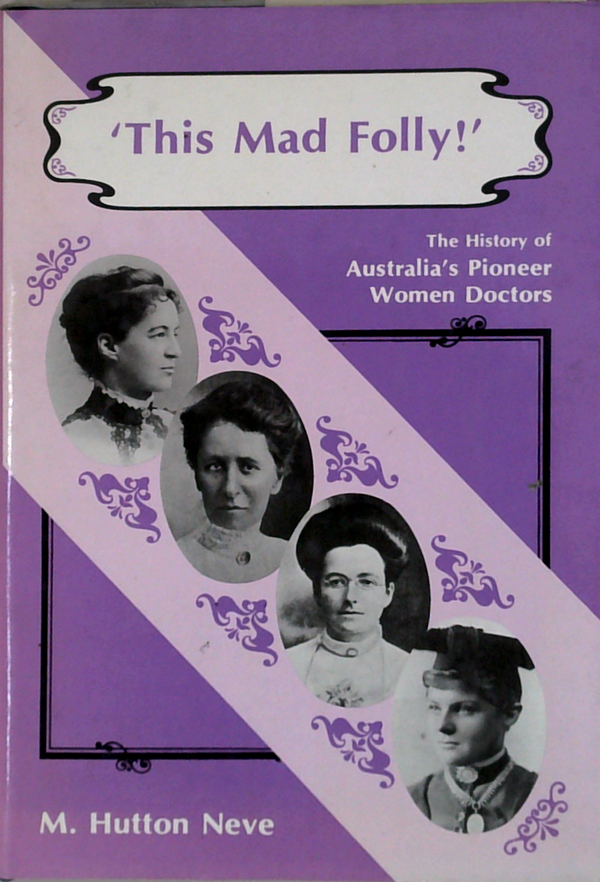 This Mad Folly!': The History Of Australia's Pioneer Women Doctors