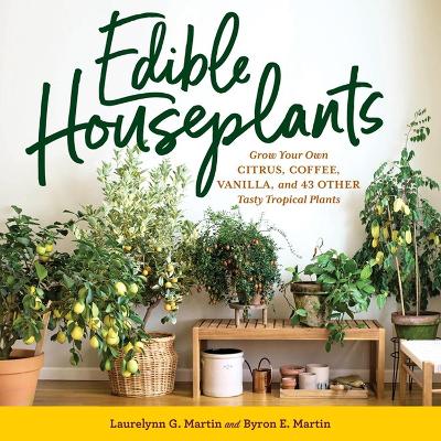 Edible Houseplants: Grow Your Own Citrus, Coffee, Vanilla, and 43