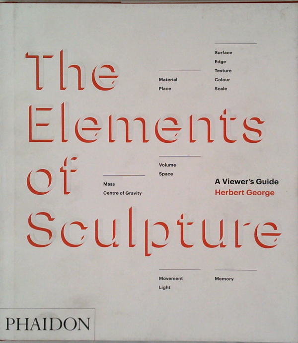 The Elements Of Sculpture: A Viewer's Guide