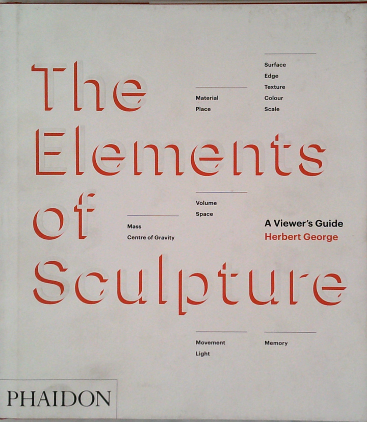 The Elements Of Sculpture: A Viewer's Guide