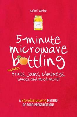 5-Minute Microwave Bottling: Includes Fruits, Jams, Chutneys, Sauces