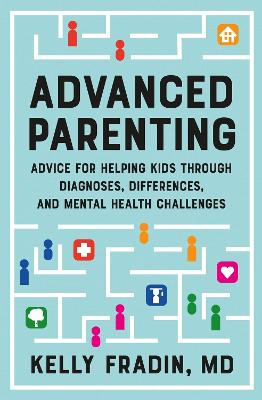 Advanced Parenting: Advice for Helping Kids Through Diagnoses, Differences, and Mental Health Challenges