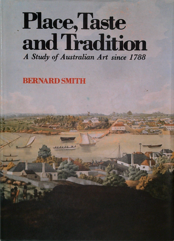 Place, Taste And Tradition: A Study Of Australian Art Since 1788