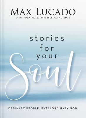 Stories for Your Soul: Ordinary People. Extraordinary God. (40