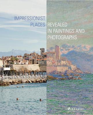 Impressionist Places: Revealed in Paintings and Photographs