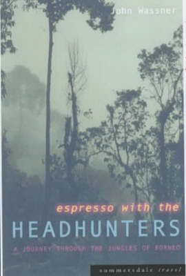 Espresso with the Headhunters: A Journey Through the Jungles of Borneo
