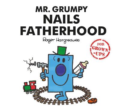 Mr. Grumpy Nails Fatherhood (Mr. Men for Grown-ups)