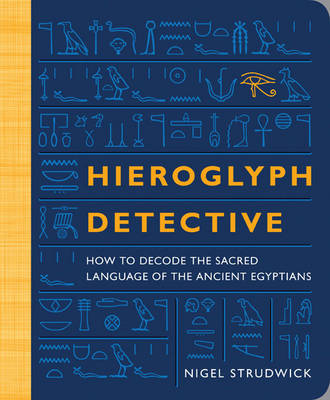 Hieroglyph Detective: How to Decode the Sacred Language of the Ancient