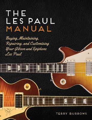 The Les Paul Manual: Buying, Maintaining, Repairing, and Customizing