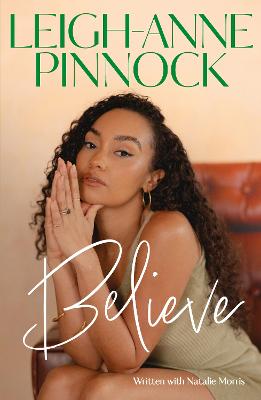 Believe: An empowering and honest memoir from Leigh-Anne Pinnock, member of one of the world's biggest girl bands, Little Mix.