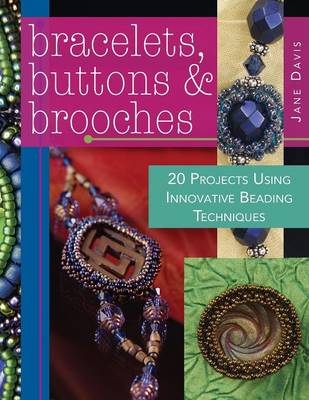Bracelets, Buttons and Brooches: 20 Projects Using Innovative Beading