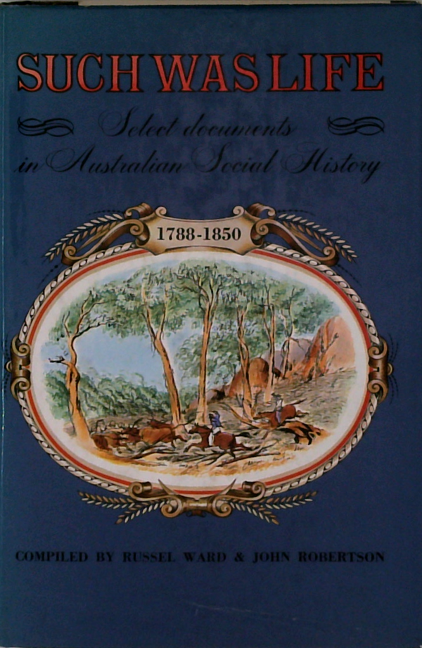Such Was Life: Selected Documents In Australian Social History 1788-1850