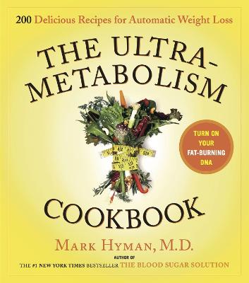 The UltraMetabolism Cookbook: 200 Delicious Recipes that Will Turn on