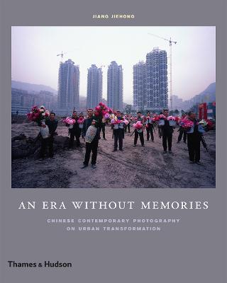 An Era Without Memories: Chinese Contemporary Photography on Urban Transformation