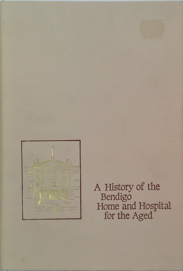 A History Of The Bendigo Home And Hospital For The Aged