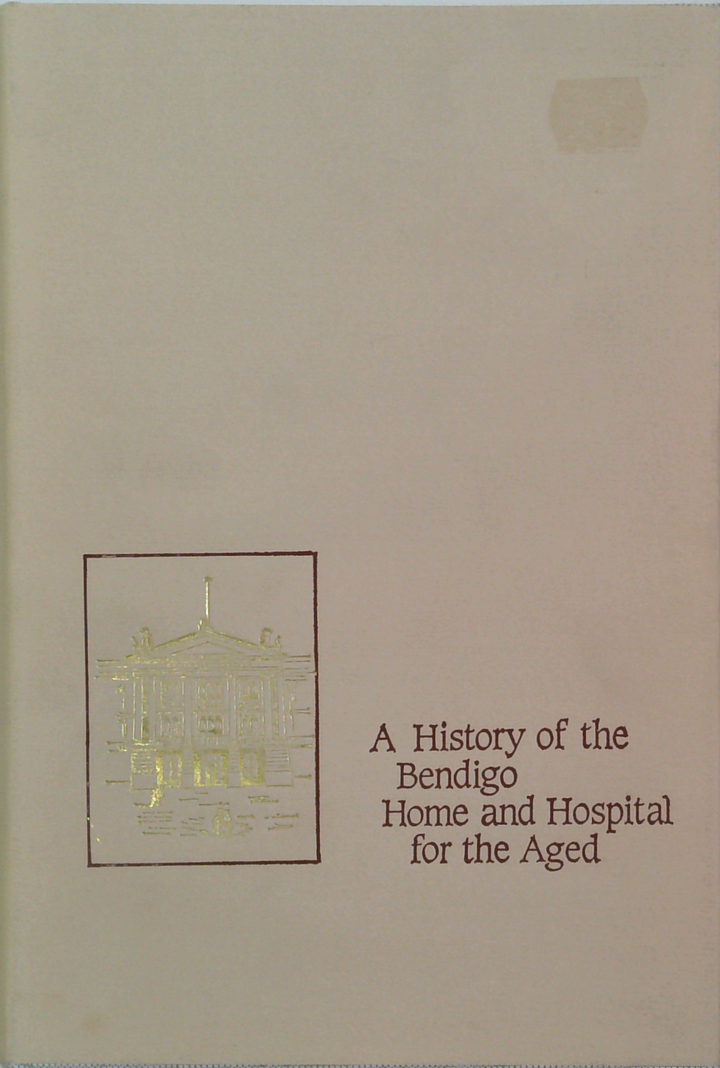A History Of The Bendigo Home And Hospital For The Aged