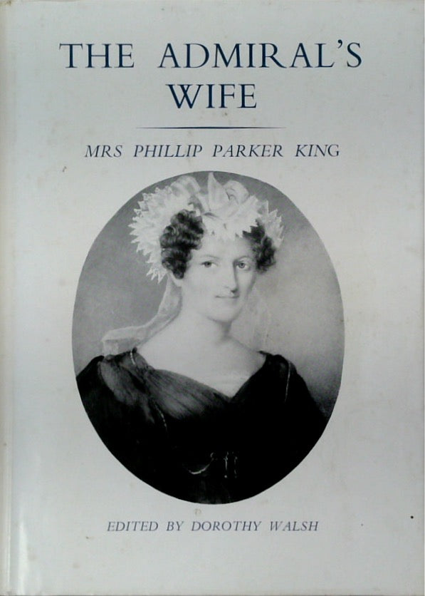 The Admiral's Wife: Mrs Phillip Parker King, A Selection of Letters 1817-1856 (SIGNED)