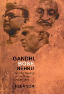 Gandhi, Bose, Nehru: And the Making of the Indian Mind