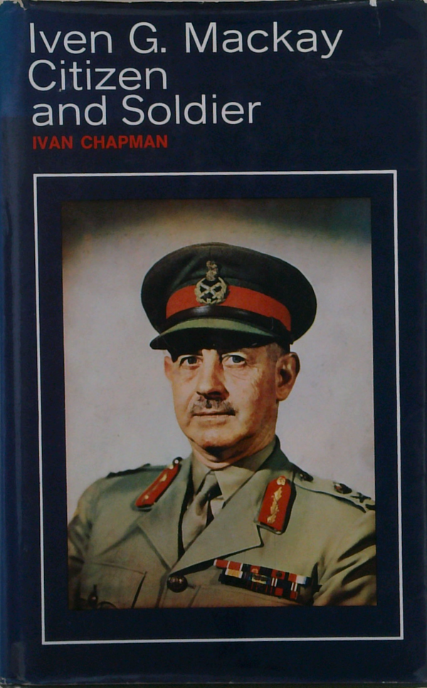 Iven G. Mackay: Citizen And Soldier
